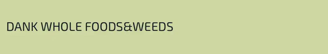 DANK WHOLE FOODS&WEEDS 